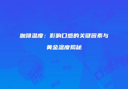 咖啡温度：影响口感的关键因素与黄金温度揭秘