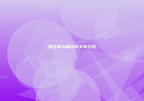 喝红茶与血压的关系介绍