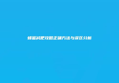 蜂蜜减肥攻略正确方法与误区分析