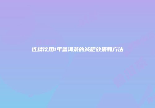 连续饮用1年普洱茶的减肥效果和方法
