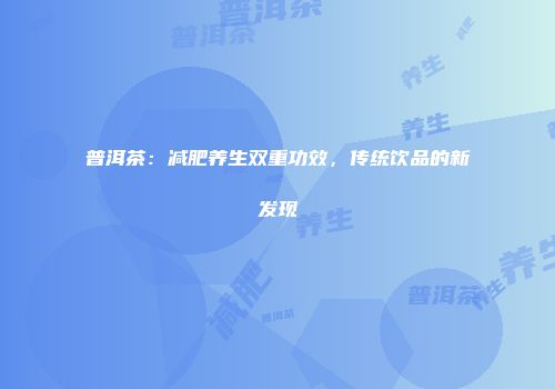 普洱茶：减肥养生双重功效，传统饮品的新发现