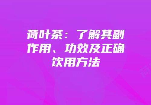 荷叶茶：了解其副作用、功效及正确饮用方法