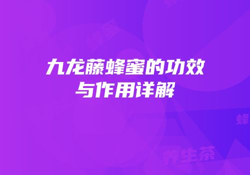 九龙藤蜂蜜的功效与作用详解