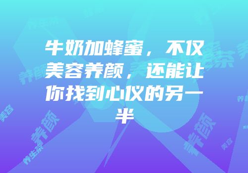 牛奶加蜂蜜，不仅美容养颜，还能让你找到心仪的另一半