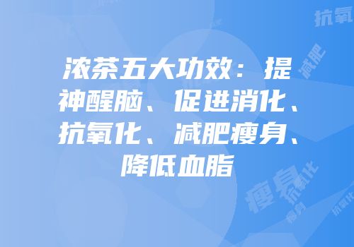 浓茶五大功效：提神醒脑、促进消化、抗氧化、减肥瘦身、降低血脂