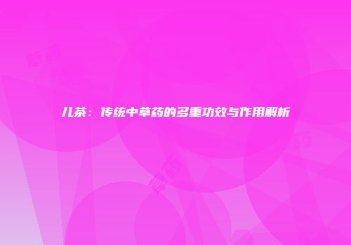 儿茶：传统中草药的多重功效与作用解析