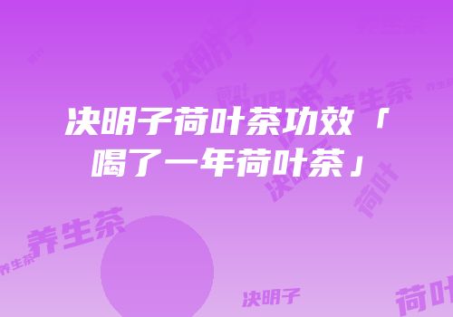 决明子荷叶茶功效「喝了一年荷叶茶」