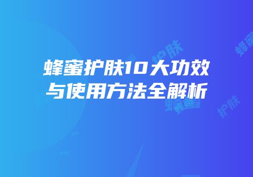 蜂蜜护肤10大功效与使用方法全解析