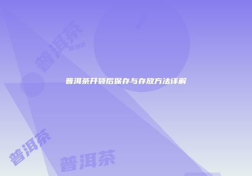 普洱茶开袋后保存与存放方法详解